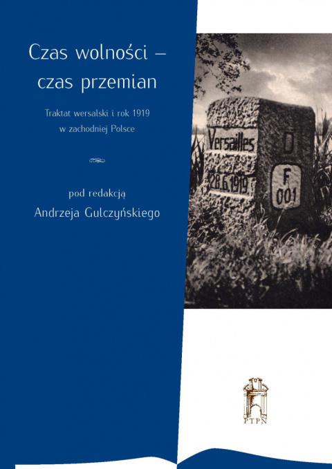 Czas wolności - czas przemian. Traktat wersalski i rok 1919 w zachodniej Polsce Czas wolności - czas przemian. Traktat wersalski i rok 1919 w zachodniej Polsce