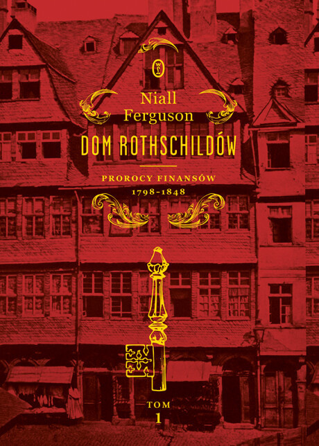 Dom Rothschildów. Prorocy finansów 1798-1848. Tom I Dom Rothschildów. Prorocy finansów 1798-1848. Tom I