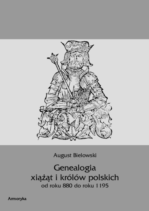 Genealogia książąt i królów polskich od roku 880 do roku 1195 Genealogia książąt i królów polskich od roku 880 do roku 1195