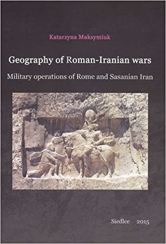 Geography of Roman-Iranian wars. Military operations of Rome and Sasanian Iran Geography of Roman-Iranian wars. Military operations of Rome and Sasanian Iran