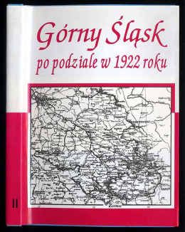 Górny Śląsk po podziale w 1922 roku. Co Polska, a co Niemcy dały mieszkancom tej ziemi? Praca zbiorowa. Tom II