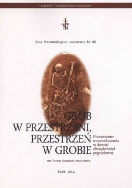 Grób w przestrzeni, przestrzeń w grobie. Przestrzenne uwarunkowania w dawnej obrzędowości pogrzebowej