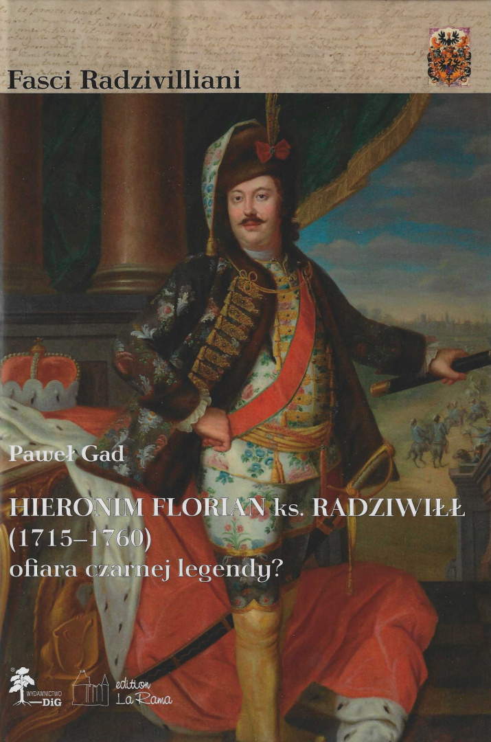 Hieronim Florian ks. Radziwiłł (1715–1760) ofiara czarnej legendy? Hieronim Florian ks. Radziwiłł (1715–1760) ofiara czarnej legendy?