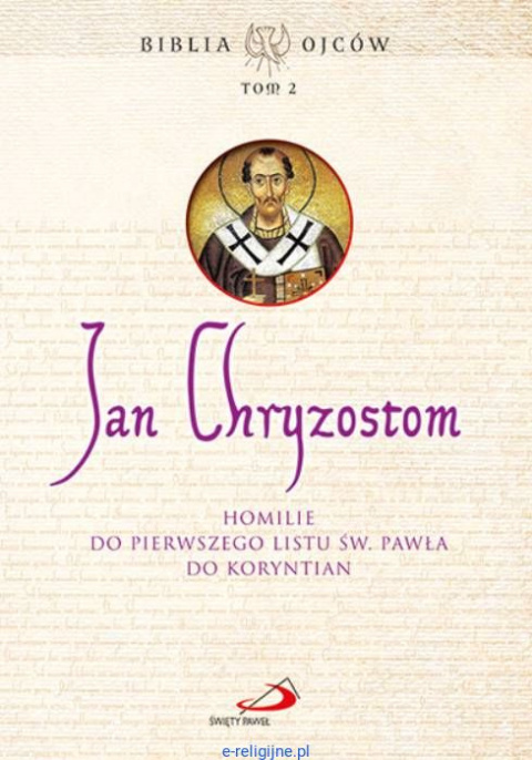 Jan Chryzostom. Homilie do pierwszego listu św. Pawła do Koryntian. Biblia Ojców tom 2 Jan Chryzostom. Homilie do pierwszego listu św. Pawła do Koryntian. Biblia Ojców tom 2