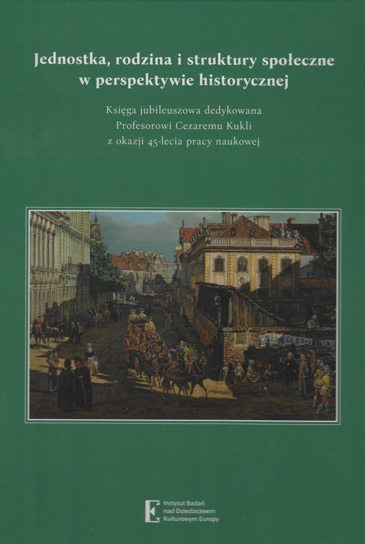 Jednostka, rodzina i struktury społeczne w perspektywie historycznej. Księga jubileuszowa dedykowana Profesorowi Cezaremu Kukli Jednostka, rodzina i struktury społeczne w perspektywie historycznej. Księga jubileuszowa dedykowana Profesorowi Cezaremu Kukli