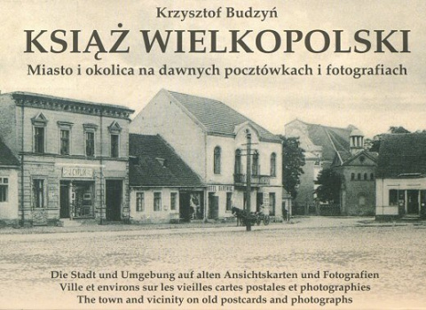 Książ Wielkopolski. Miasto w dawnych pocztówkach i fotografiach Książ Wielkopolski. Miasto w dawnych pocztówkach i fotografiach