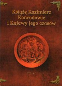 Książę Kazimierz Konradowic i Kujawy jego czasów