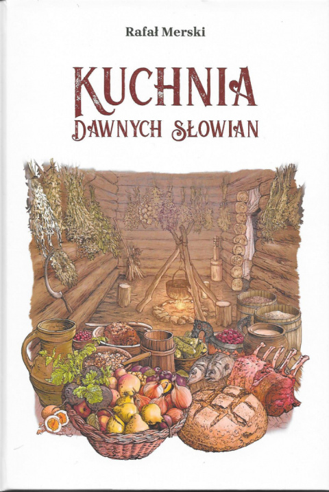 Kuchnia dawnych Słowian. Czyli co jedli i pili Słowianie w świetle źródeł historyznych i archeologicznych do XII wieku