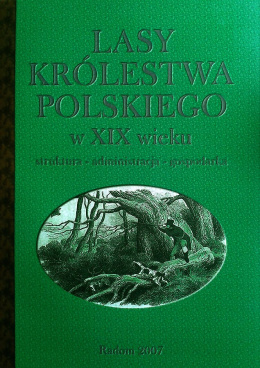 Lasy Królestwa Polskiego w XIX wieku - struktura, administracja, gospodarka