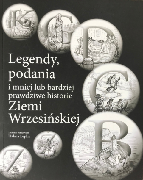 Legendy podania i mniej lub bardziej prawdziwe historie Ziemi Wrzesińskiej Legendy podania i mniej lub bardziej prawdziwe historie Ziemi Wrzesińskiej