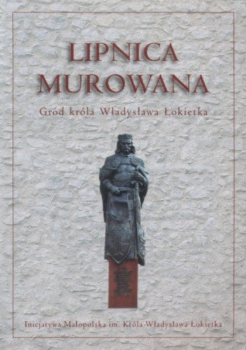 Lipnica Murowana. Gród króla Władysława Łokietka