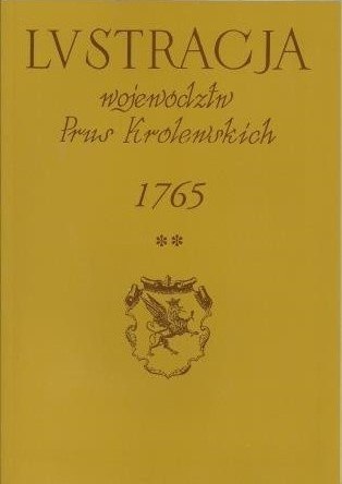 Lustracja województw Prus Królewskich 1765. Tom I. Województwo Pomorskie, cz.2 powiaty tczewski, gdański i nowski