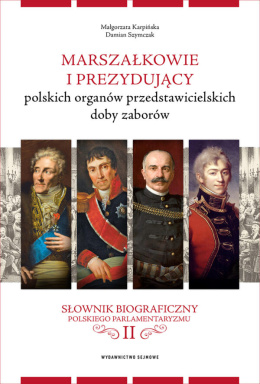 Marszałkowie i prezydujący polskich organów przedstawicielskich dobry zaborów. Słownik biograficzny polskiego parlamentaryzmu II