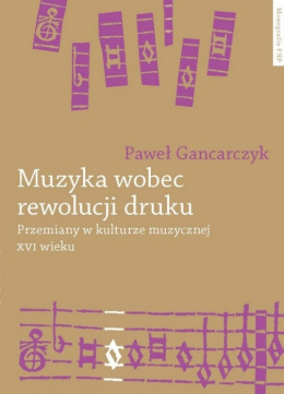 Muzyka wobec rewolucji druku. Przemiany w kulturze muzycznej XVI wieku