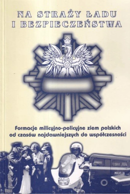 Na straży ładu i bezpieczeństwa. Formacje milicyjno-policyjne ziem polskich od czasów najdawniejszych do współczesności