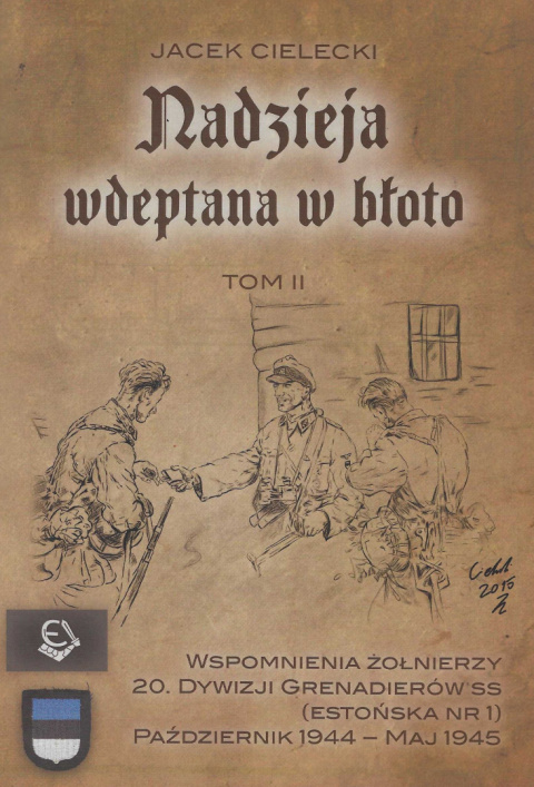 Nadzieja wdeptana w błoto Tom 2 Wspomnienia żołnierzy 20. Dywizji Grenadierów SS (estońska nr 1) październik 1944 roku-maj 1945