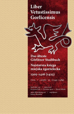 Najstarsza księga miejska zgorzelecka 1305-1416 (1423). Część II (1343-1389). Liber Vetustissimus Gorlicensis. Das älteste...