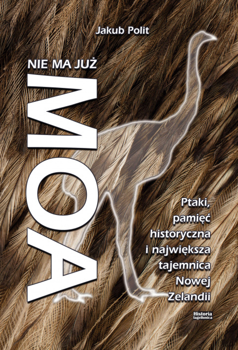 Nie ma już Moa. Ptaki, pamięć historyczna i największa tajemnica Nowej Zelandii Nie ma już Moa. Ptaki, pamięć historyczna i największa tajemnica Nowej Zelandii