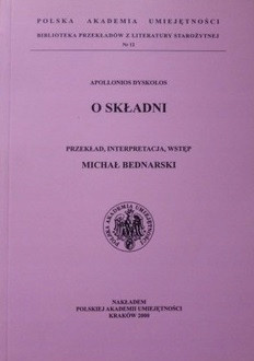 O składni. Apollonios Dyskolos. Przekład, interpretacja, wstęp Michał Bednarski O składni. Apollonios Dyskolos. Przekład, interpretacja, wstęp Michał Bednarski