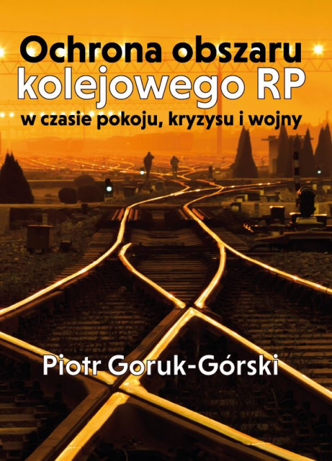 Ochrona obszaru kolejowego RP w czasie pokoju, kryzysu i wojny Ochrona obszaru kolejowego RP w czasie pokoju, kryzysu i wojny