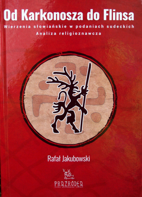 Od Karkonosza do Flinsa. Wierzenia słowiańskie w podaniach sudeckich. Analiza religioznawcza Od Karkonosza do Flinsa. Wierzenia słowiańskie w podaniach sudeckich. Analiza religioznawcza