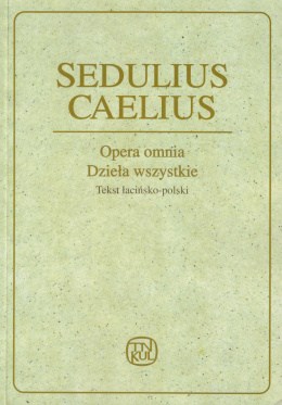 Opera omnia. Dzieła wszystkie. Sedulius Caelius