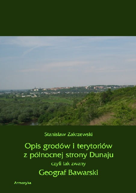 Opis grodów i terytoriów z północnej strony Dunaju czyli tak zwany Geograf Bawarski Opis grodów i terytoriów z północnej strony Dunaju czyli tak zwany Geograf Bawarski