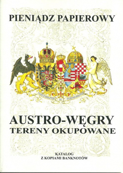 Pieniądz papierowy. Austro-Węgry. Tereny okupowane. Katalog z kopiami banknotów Pieniądz papierowy. Austro-Węgry. Tereny okupowane. Katalog z kopiami banknotów