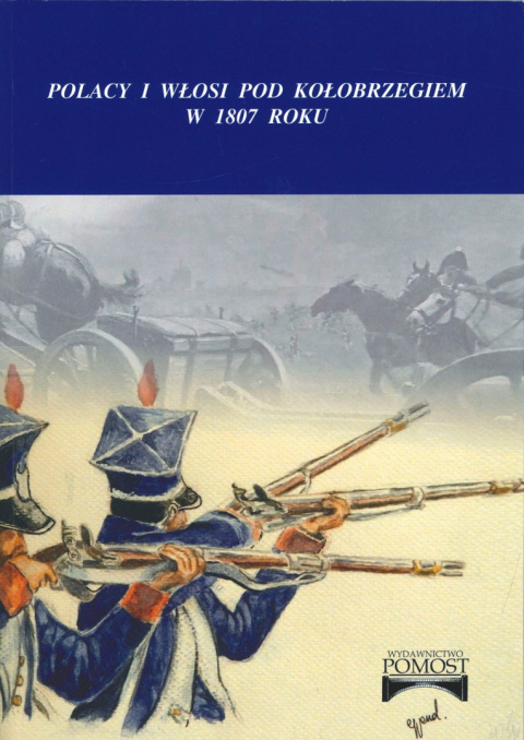 Polacy i Włosi pod Kołobrzegiem w 1807 roku Polacy i Włosi pod Kołobrzegiem w 1807 roku