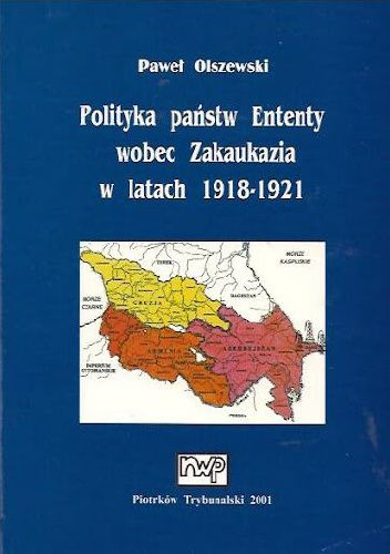 Polityka państw Ententy wobec Zakaukazia w latach 1918-1921 Polityka państw Ententy wobec Zakaukazia w latach 1918-1921