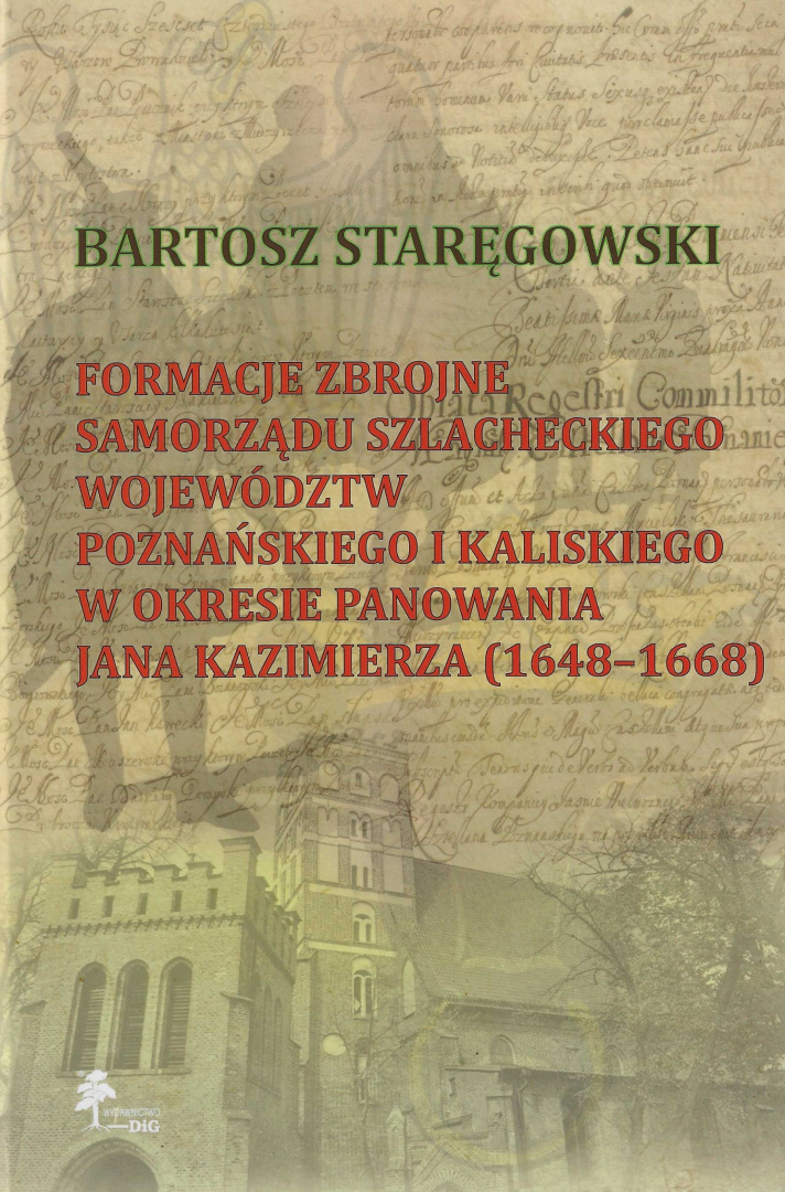 Formacje zbrojne samorządu szlacheckiego województw poznańskiego i kaliskiego w okresie panowania Jana Kazimierza (1648-1668) Formacje zbrojne samorządu szlacheckiego województw poznańskiego i kaliskiego w okresie panowania Jana Kazimierza (1648-1668)