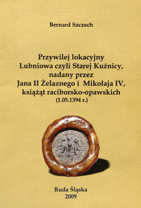 Przywilej lokacyjny Lubniowa czyli Starej Kuźnicy, nadany przez Jana II Żelaznego i Mikołaja IV, książąt raciborsko-opawskich...