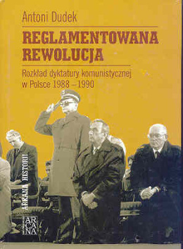 Reglamentowana rewolucja. Rozkład dyktatury komunistycznej w Polsce 1988-1990