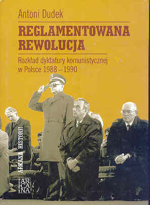 Reglamentowana rewolucja. Rozkład dyktatury komunistycznej w Polsce 1988-1990 Reglamentowana rewolucja. Rozkład dyktatury komunistycznej w Polsce 1988-1990