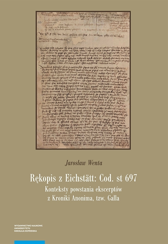 Rękopis z Eichstatt: Cod. st 697. Konteksty powstania ekscerptów z Kroniki Anonima, tzw. Galla Rękopis z Eichstatt: Cod. st 697. Konteksty powstania ekscerptów z Kroniki Anonima, tzw. Galla