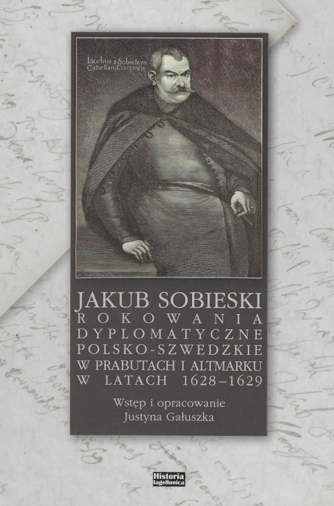 Jakub Sobieski Rokowania dyplomatyczne polsko-szwedzkie w Prabutach i Altmarku w latach 1628-1629 Jakub Sobieski Rokowania dyplomatyczne polsko-szwedzkie w Prabutach i Altmarku w latach 1628-1629