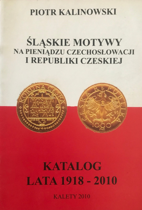 Śląskie motywy na pieniądzu czechosłowackim i Republiki Czeskiej. Katalog lata 1918-2010 Śląskie motywy na pieniądzu czechosłowackim i Republiki Czeskiej. Katalog lata 1918-2010