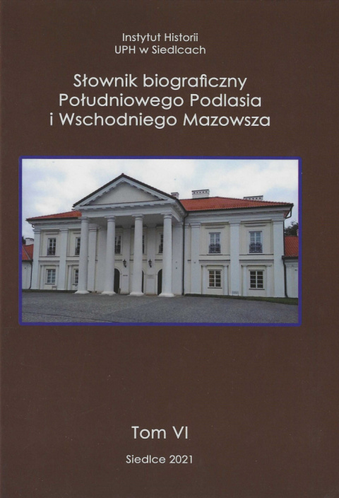 Słownik biograficzny Południowego Podlasia i Wschodniego Mazowsza Tom VI Słownik biograficzny Południowego Podlasia i Wschodniego Mazowsza Tom VI