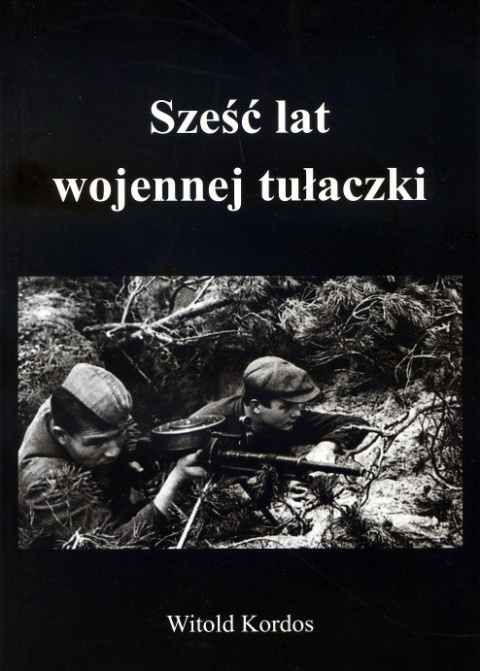 Sześć lat wojennej tułaczki - Witold Kordos Sześć lat wojennej tułaczki - Witold Kordos
