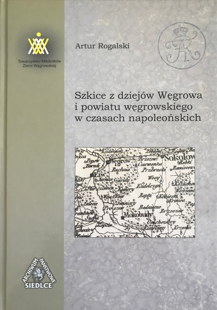 Szkice z dziejów Węgrowa i powiatu węgrowskiego w czasach napoleońskich Szkice z dziejów Węgrowa i powiatu węgrowskiego w czasach napoleońskich