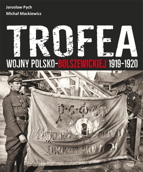 Trofea wojny polsko-bolszewickiej 1919-1920. Zbiory Muzeum Wojska Polskiego Trofea wojny polsko-bolszewickiej 1919-1920. Zbiory Muzeum Wojska Polskiego