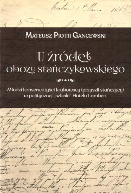 U źródeł obozu stańczykowskiego. Młodzi konserwatyści krakowscy (przyszli stańczycy) w politycznej 