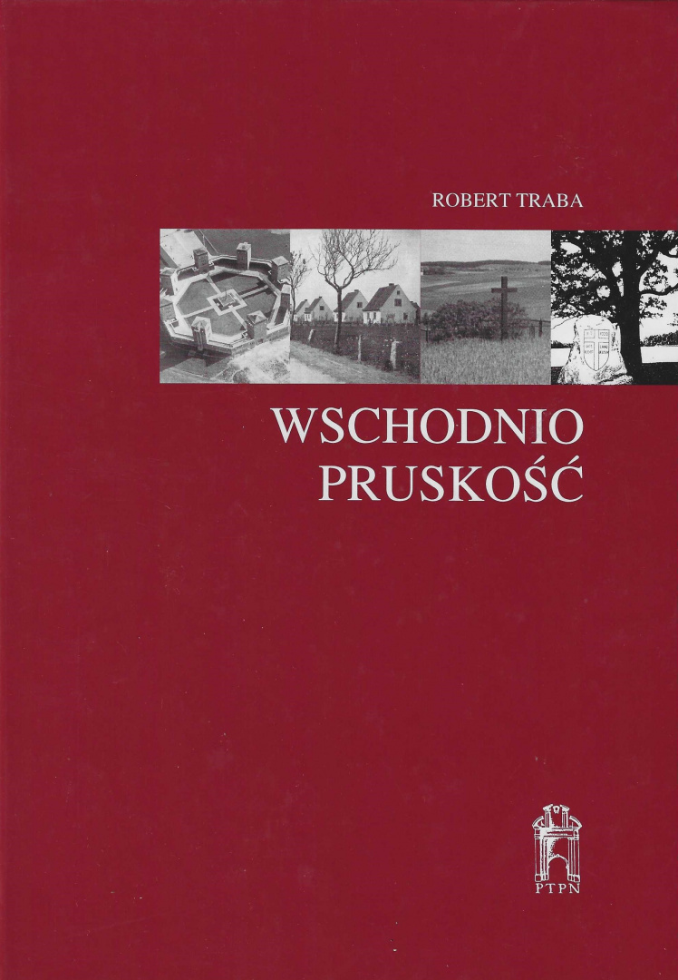 Wschodniopruskość. Tożsamość regionalna i narodowa w kulturze polityczej Niemiec Wschodniopruskość. Tożsamość regionalna i narodowa w kulturze polityczej Niemiec