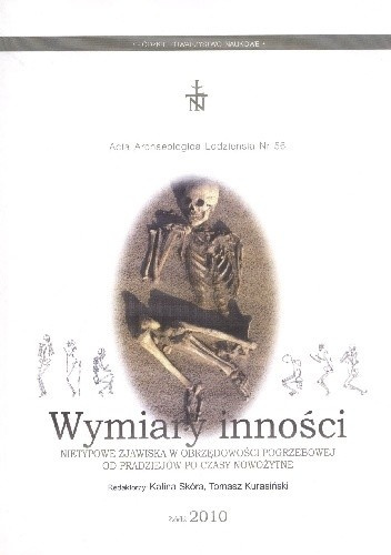 Wymiary inności. Nietypowe zjawiska w obrzędowości pogrzebowej od pradziejów po czasy nowożytne Wymiary inności. Nietypowe zjawiska w obrzędowości pogrzebowej od pradziejów po czasy nowożytne