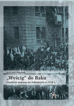 Wyścig do Baku. Działania wojenne na Zakaukaziu w 1918 r.