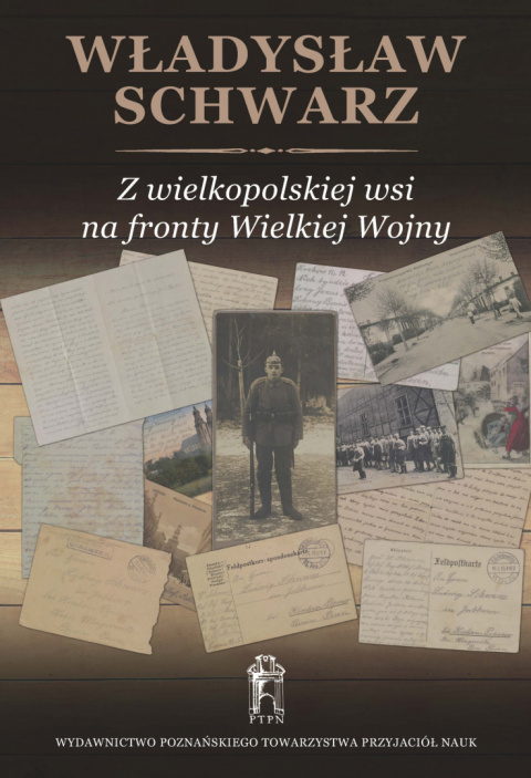 Z wielkopolskiej wsi na fronty Wielkiej Wojny Z wielkopolskiej wsi na fronty Wielkiej Wojny