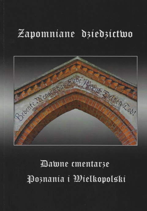 Zapomniane dziedzictwo. Dawne cmentarze Poznania i Wielkopolski