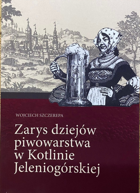 Zarys dziejów piwowarstwa w Kotlinie Jeleniogórskiej Zarys dziejów piwowarstwa w Kotlinie Jeleniogórskiej