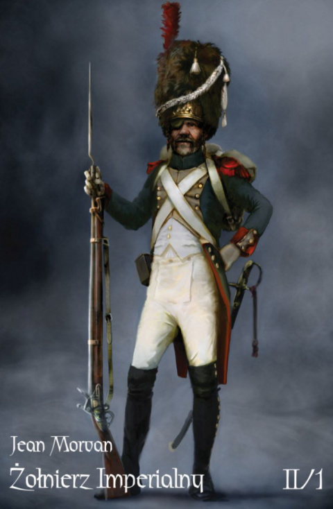 Żołnierz Imperialny 1800-1814. Tom II/1. Życie w czasie kampanii Żołnierz Imperialny 1800-1814. Tom II/1. Życie w czasie kampanii