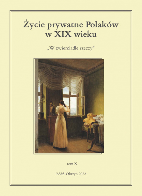 Życie prywatne Polaków w XIX wieku. W zwierciadle rzeczy, tom X Życie prywatne Polaków w XIX wieku. W zwierciadle rzeczy, tom X